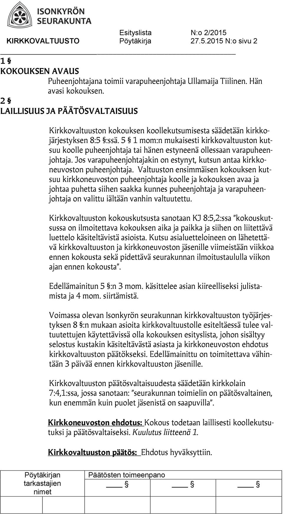 5 1 mom:n mukaisesti kirkkovaltuuston kutsuu koolle puheenjohtaja tai hänen estyneenä ollessaan varapuheenjohtaja. Jos varapuheenjohtajakin on estynyt, kutsun antaa kirkkoneuvoston puheenjohtaja.