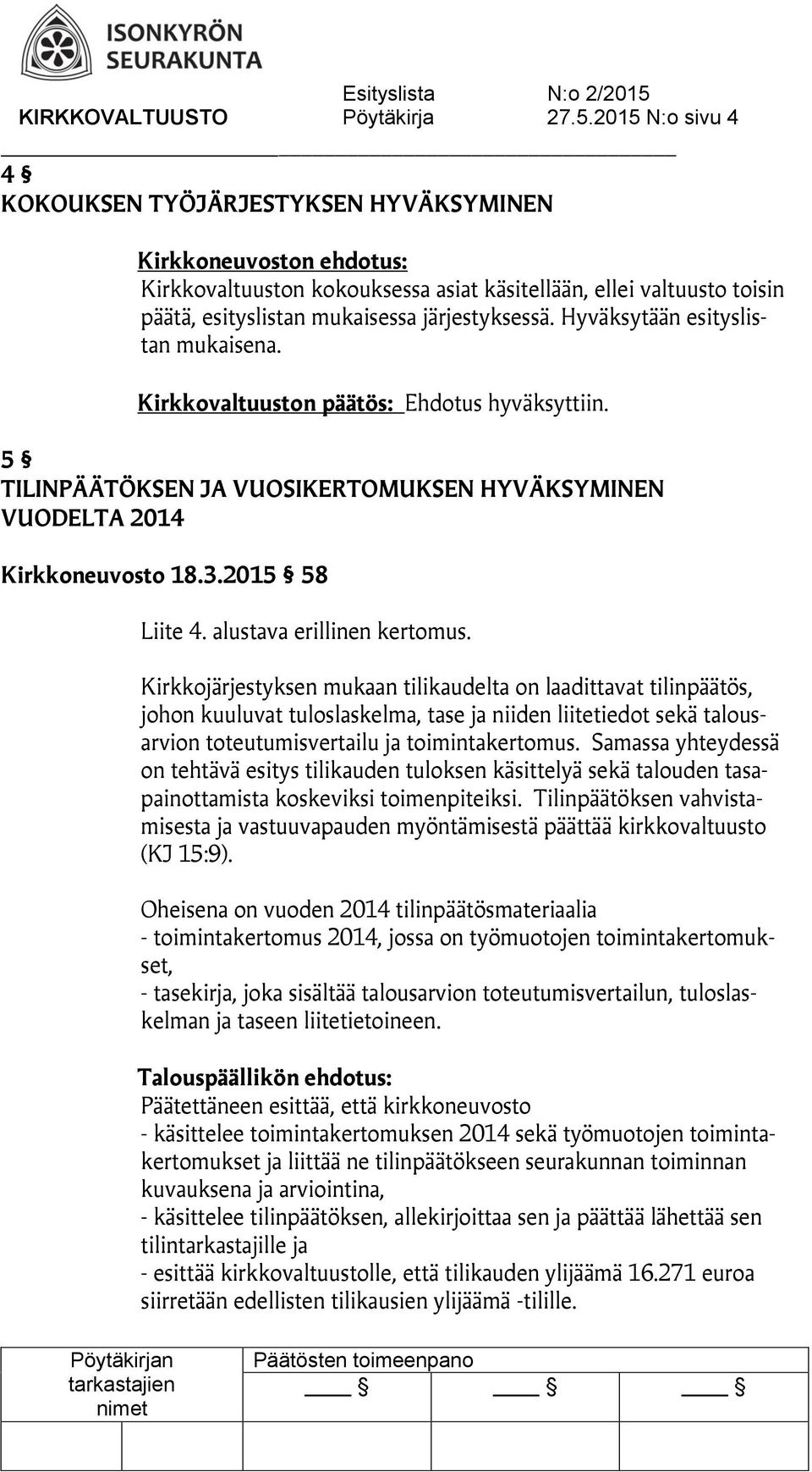 Hyväksytään esityslistan mukaisena. Kirkkovaltuuston päätös: Ehdotus hyväksyttiin. 5 TILINPÄÄTÖKSEN JA VUOSIKERTOMUKSEN HYVÄKSYMINEN VUODELTA 2014 Kirkkoneuvosto 18.3.2015 58 Liite 4.