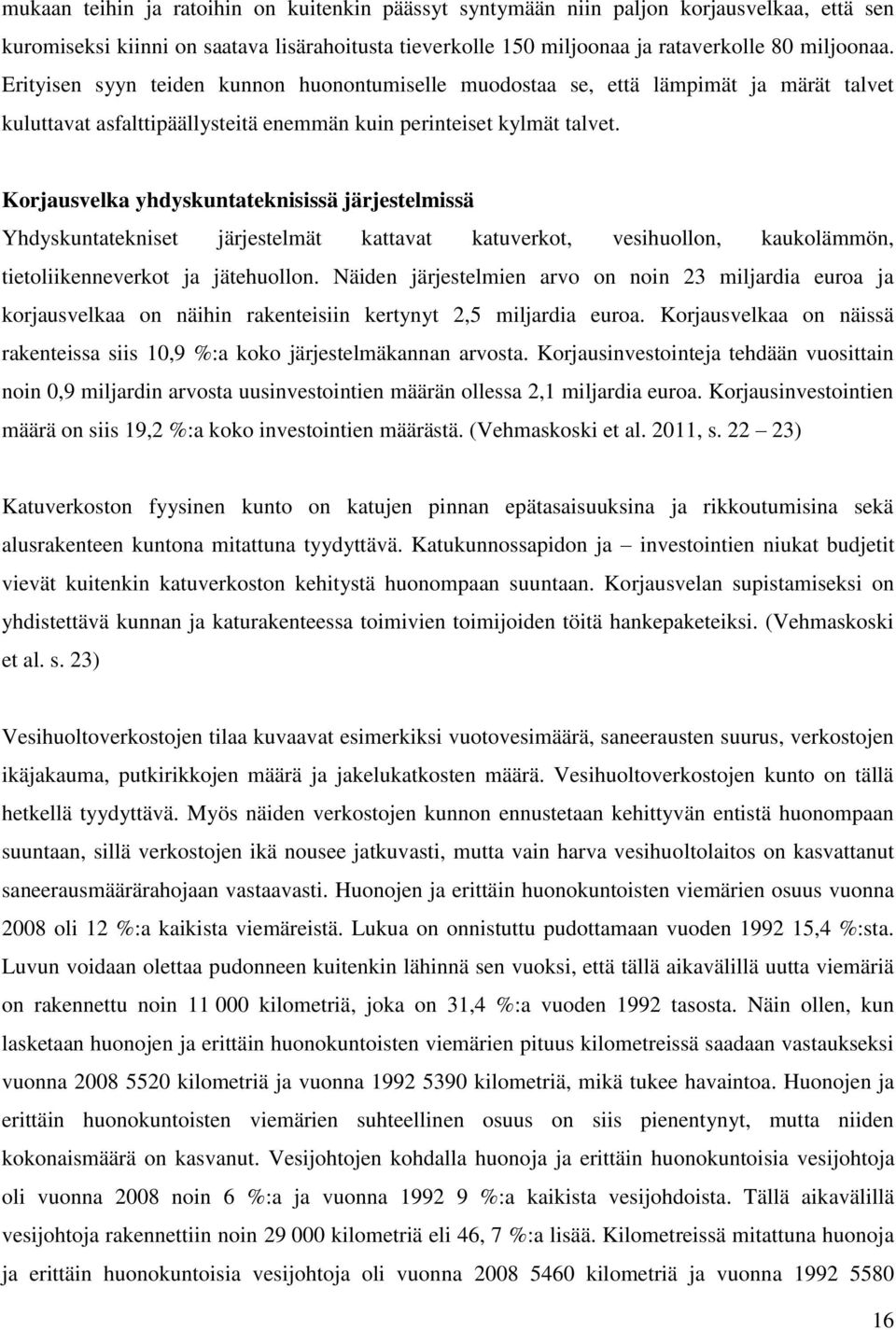 Korjausvelka yhdyskuntateknisissä järjestelmissä Yhdyskuntatekniset järjestelmät kattavat katuverkot, vesihuollon, kaukolämmön, tietoliikenneverkot ja jätehuollon.