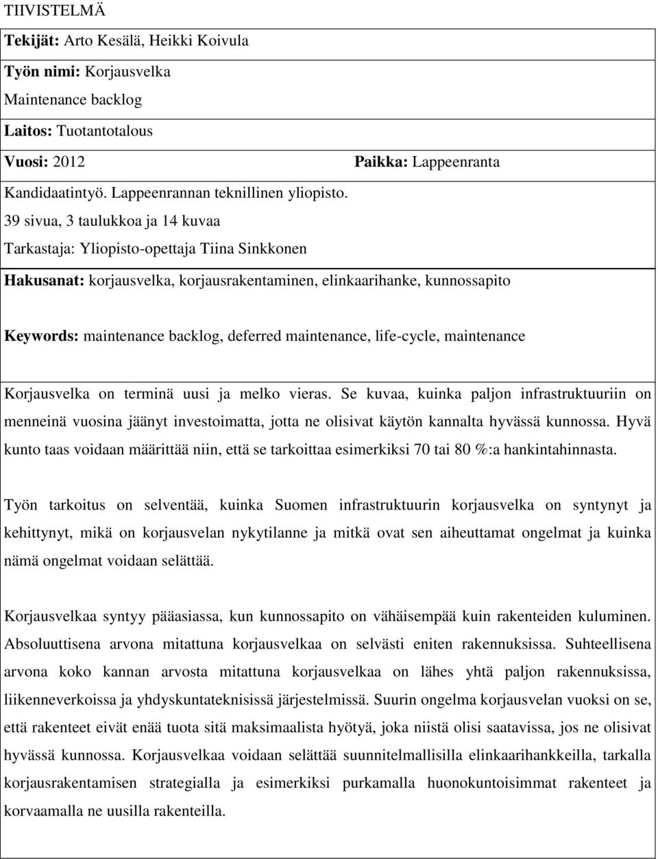 39 sivua, 3 taulukkoa ja 14 kuvaa Tarkastaja: Yliopisto-opettaja Tiina Sinkkonen Hakusanat: korjausvelka, korjausrakentaminen, elinkaarihanke, kunnossapito Keywords: maintenance backlog, deferred