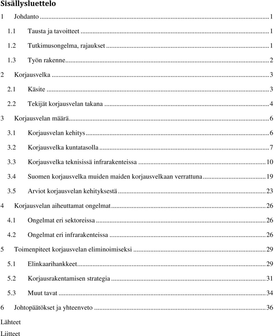 4 Suomen korjausvelka muiden maiden korjausvelkaan verrattuna... 19 3.5 Arviot korjausvelan kehityksestä... 23 4 Korjausvelan aiheuttamat ongelmat... 26 4.1 Ongelmat eri sektoreissa... 26 4.2 Ongelmat eri infrarakenteissa.