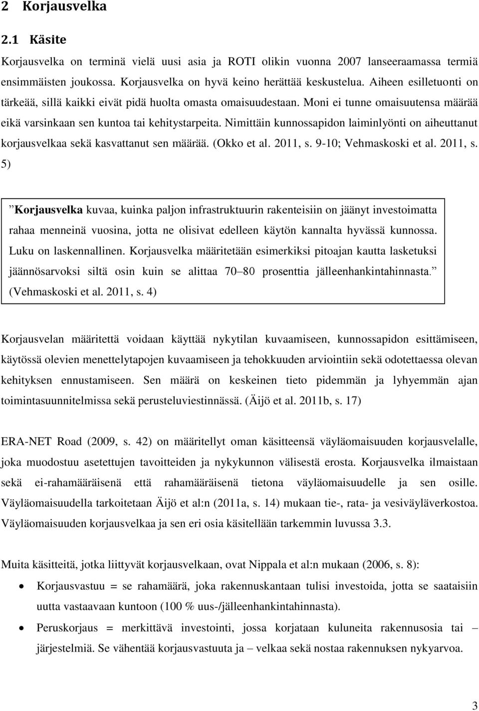 Nimittäin kunnossapidon laiminlyönti on aiheuttanut korjausvelkaa sekä kasvattanut sen määrää. (Okko et al. 2011, s.