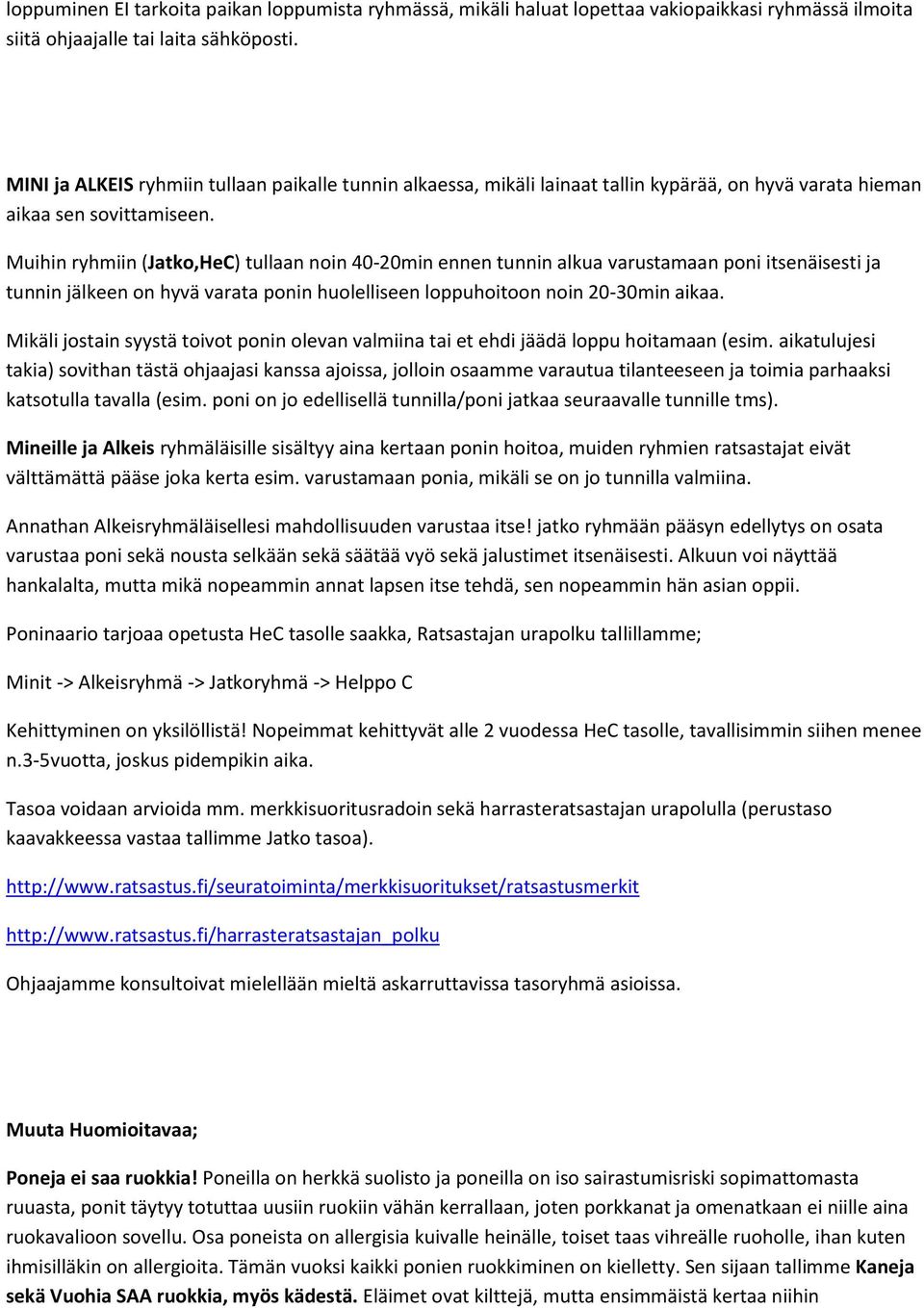 Muihin ryhmiin (Jatko,HeC) tullaan noin 40-20min ennen tunnin alkua varustamaan poni itsenäisesti ja tunnin jälkeen on hyvä varata ponin huolelliseen loppuhoitoon noin 20-30min aikaa.