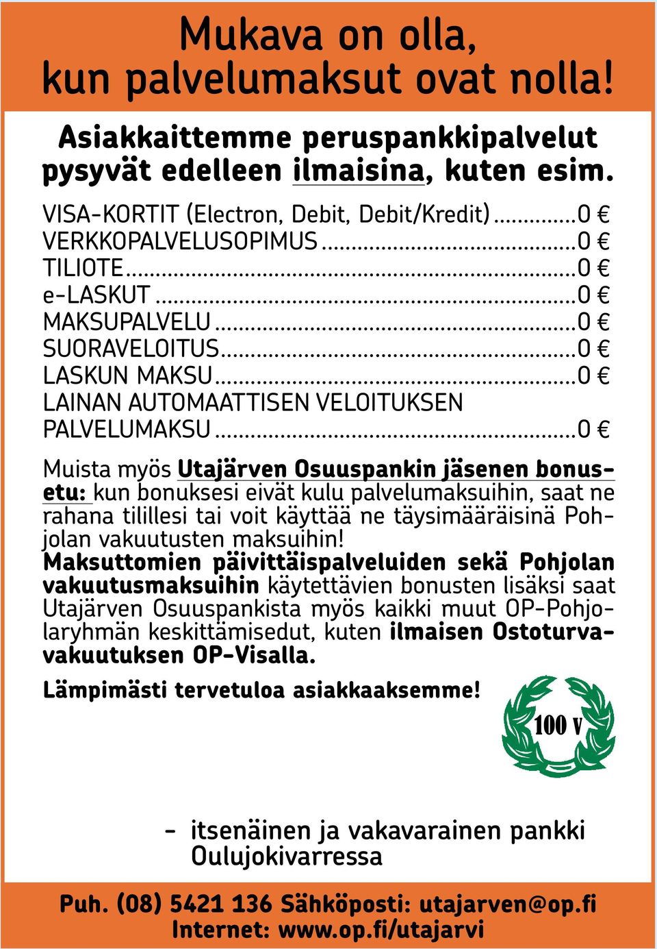 ..0 Muista myös Utajärven Osuuspankin jäsenen bonusetu: kun bonuksesi eivät kulu palvelumaksuihin, saat ne rahana tilillesi tai voit käyttää ne täysimääräisinä Pohjolan vakuutusten maksuihin!