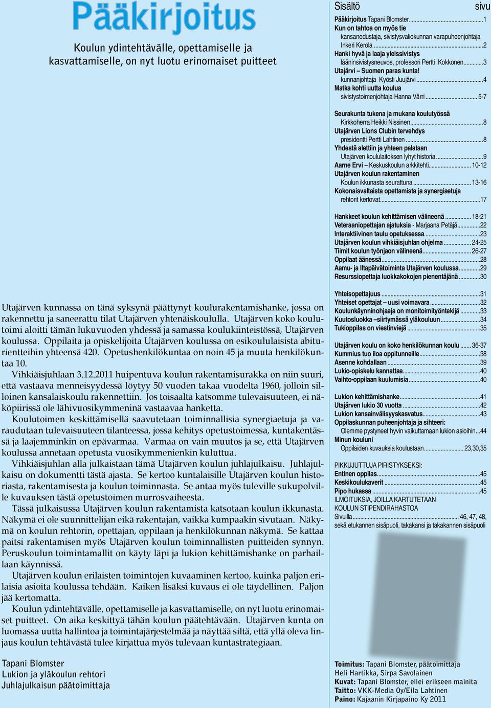 ..3 Utajärvi Suomen paras kunta! kunnanjohtaja Kyösti Juujärvi...4 Matka kohti uutta koulua sivistystoimenjohtaja Hanna Värri... 5-7 Seurakunta tukena ja mukana koulutyössä Kirkkoherra Heikki Nissinen.