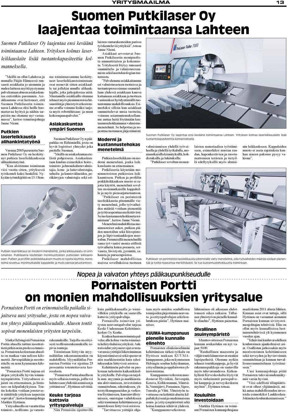 Putkien laserleikkausta alihankintatyönä Vuonna 2005 perustettu Suomen Putkilaser Oy on keskittynyt putkien laserleikkaukseen alihankintatyönä.