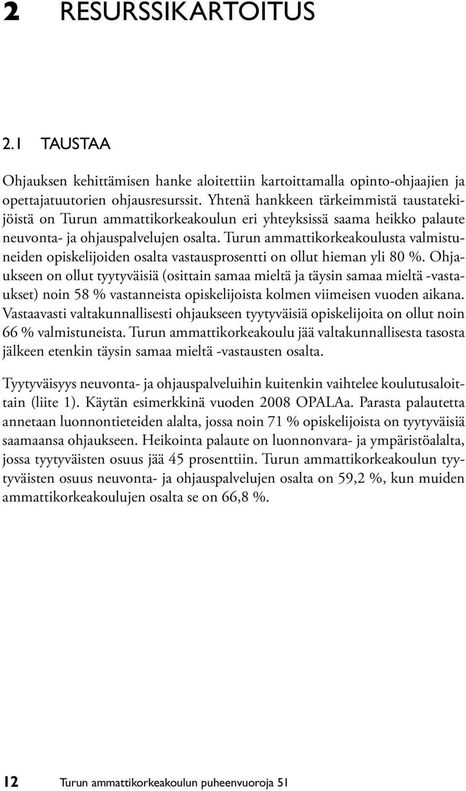 Turun ammattikorkeakoulusta valmistuneiden opiskelijoiden osalta vastausprosentti on ollut hieman yli 80 %.