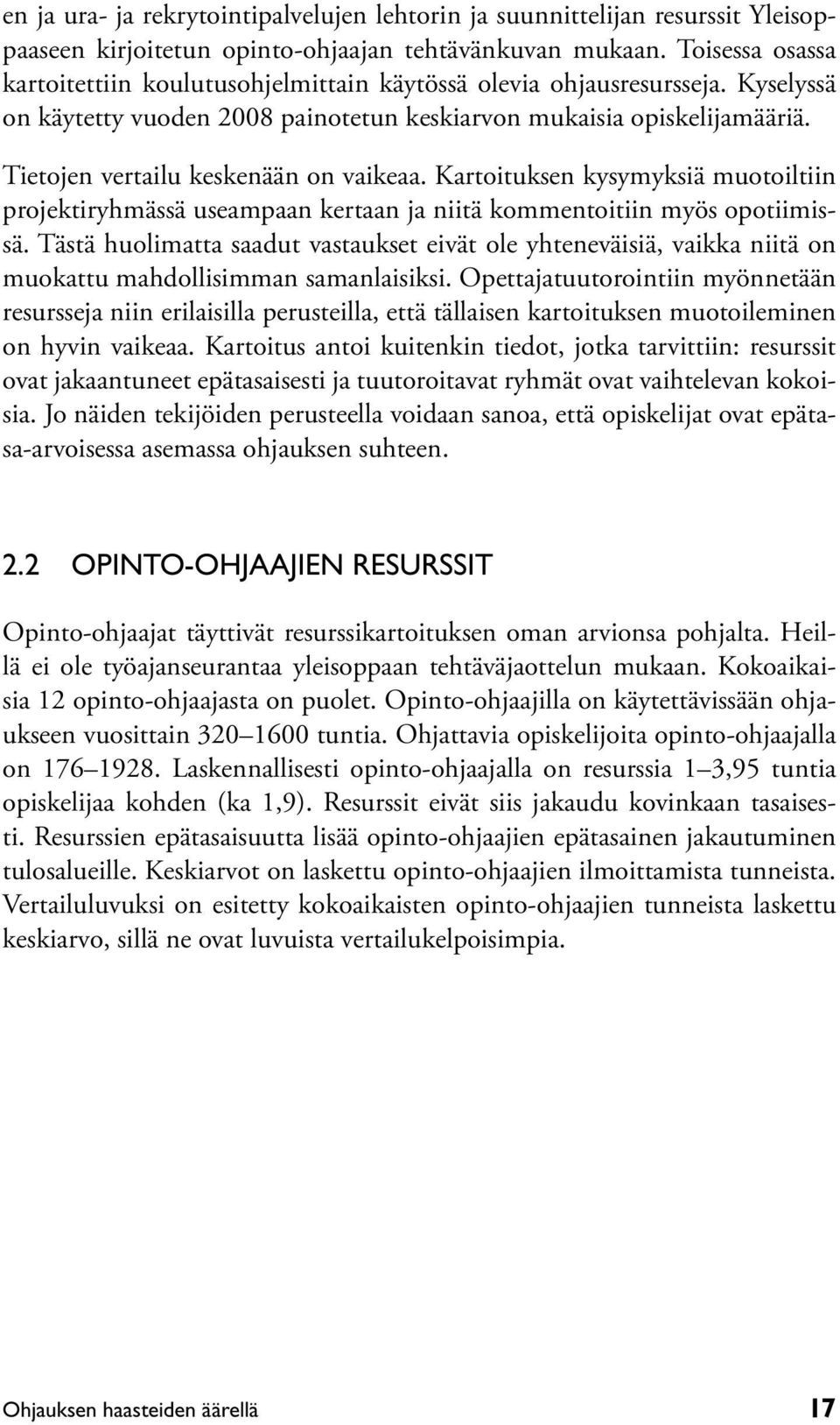 Tietojen vertailu keskenään on vaikeaa. Kartoituksen kysymyksiä muotoiltiin projektiryhmässä useampaan kertaan ja niitä kommentoitiin myös opotiimissä.