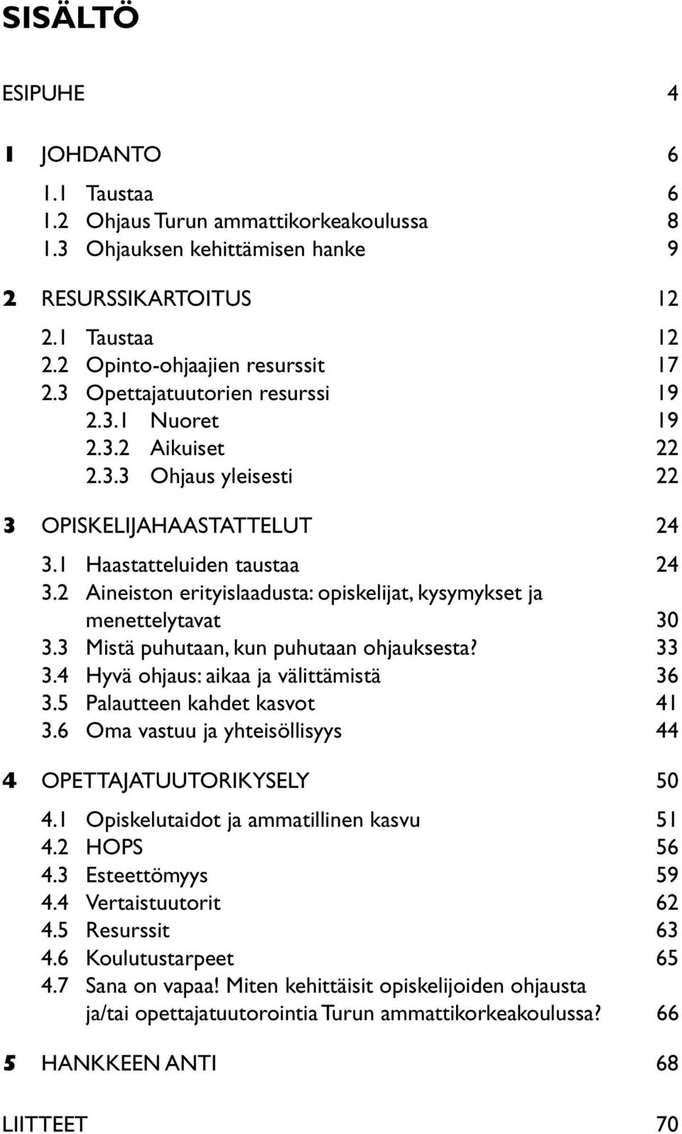 2 Aineiston erityislaadusta: opiskelijat, kysymykset ja menettelytavat 30 3.3 Mistä puhutaan, kun puhutaan ohjauksesta? 33 3.4 Hyvä ohjaus: aikaa ja välittämistä 36 3.5 Palautteen kahdet kasvot 41 3.