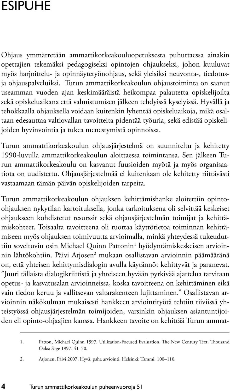 Turun ammattikorkeakoulun ohjaustoiminta on saanut useamman vuoden ajan keskimääräistä heikompaa palautetta opiskelijoilta sekä opiskeluaikana että valmistumisen jälkeen tehdyissä kyselyissä.