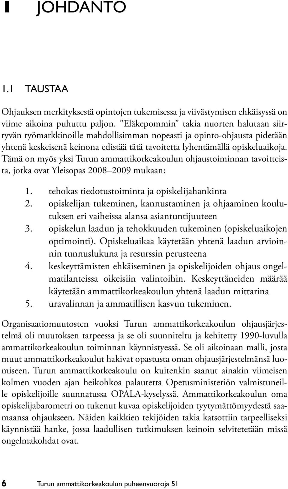 Tämä on myös yksi Turun ammattikorkeakoulun ohjaustoiminnan tavoitteista, jotka ovat Yleisopas 2008 2009 mukaan: 1. 2. 3. 4. 5.