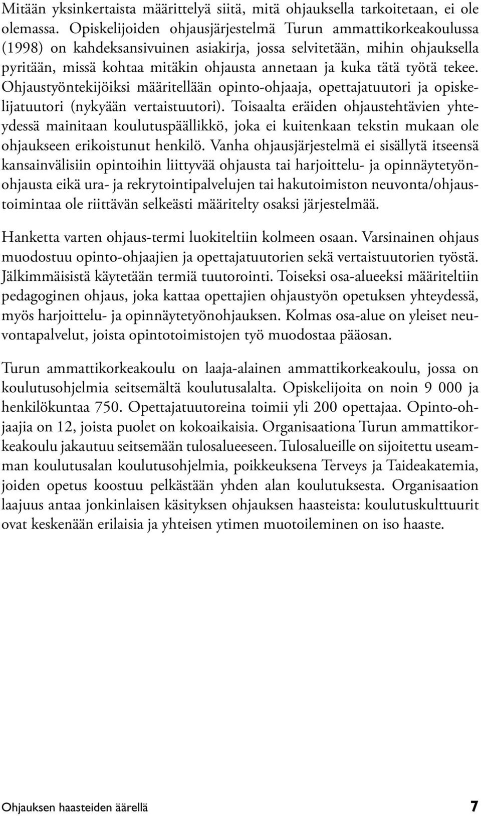 työtä tekee. Ohjaustyöntekijöiksi määritellään opinto-ohjaaja, opettajatuutori ja opiskelijatuutori (nykyään vertaistuutori).