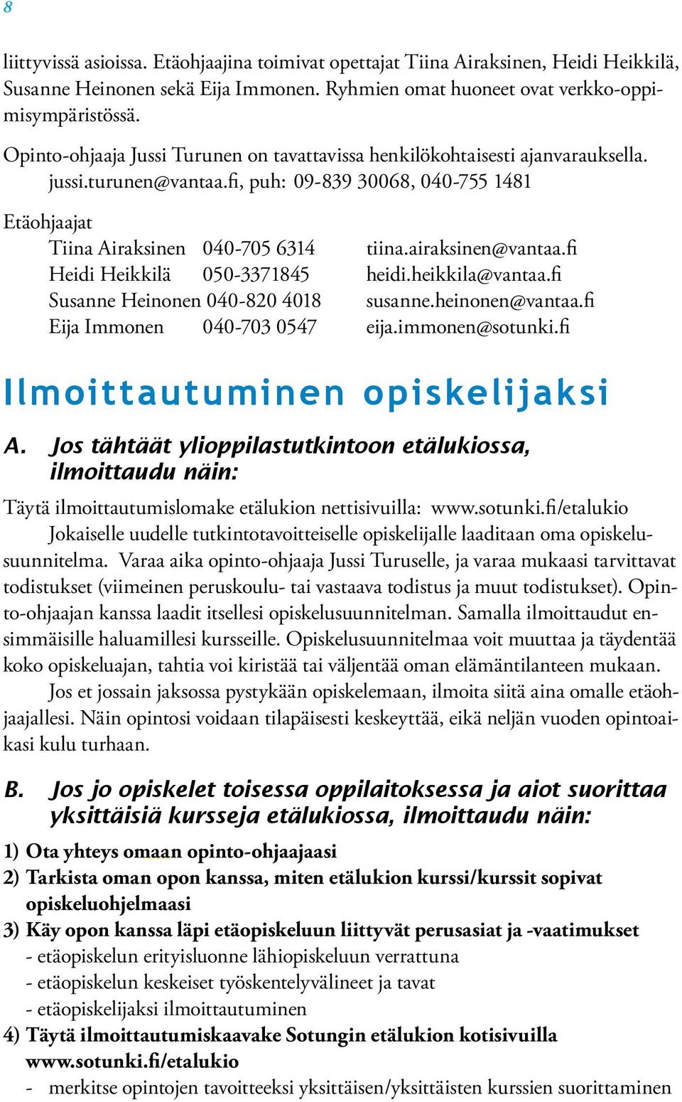 airaksinen@vantaa.fi Heidi Heikkilä 050-3371845 heidi.heikkila@vantaa.fi Susanne Heinonen 040-820 4018 susanne.heinonen@vantaa.fi Eija Immonen 040-703 0547 eija.immonen@sotunki.