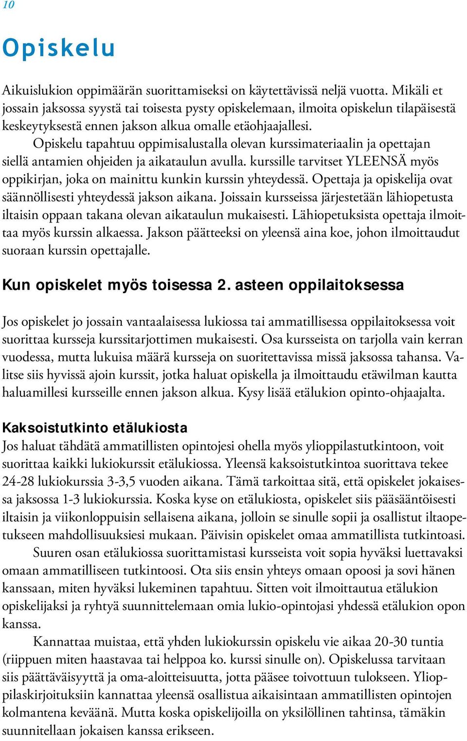 Opiskelu tapahtuu oppimisalustalla olevan kurssimateriaalin ja opettajan siellä antamien ohjeiden ja aikataulun avulla.