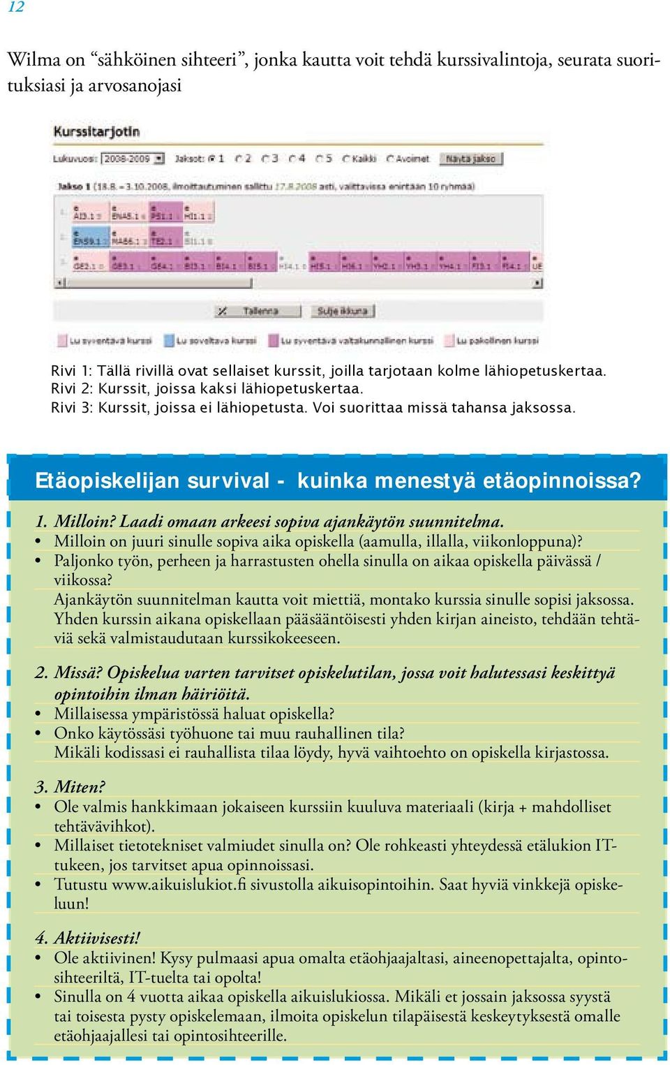 Laadi omaan arkeesi sopiva ajankäytön suunnitelma. Milloin on juuri sinulle sopiva aika opiskella (aamulla, illalla, viikonloppuna)?