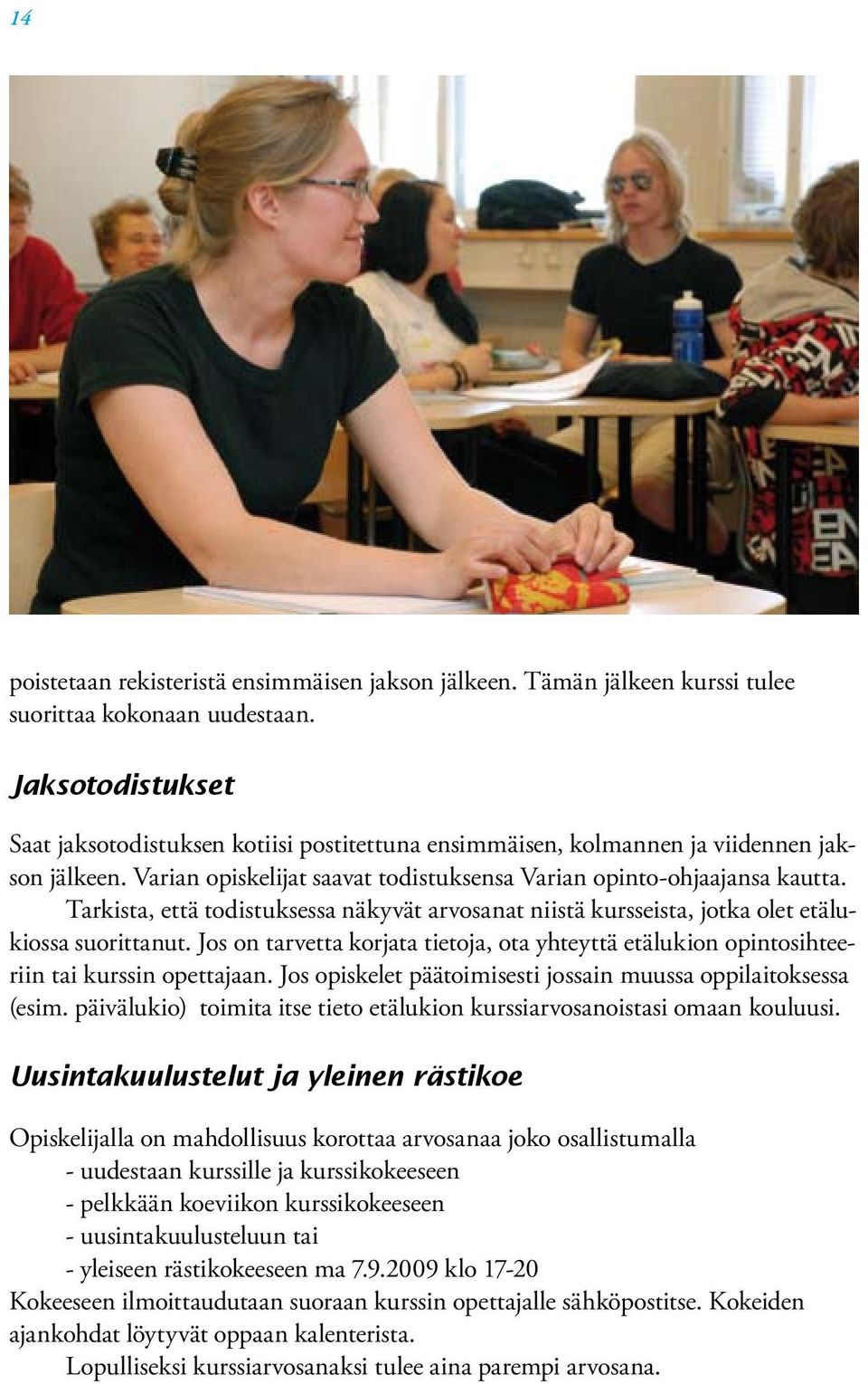 Tarkista, että todistuksessa näkyvät arvosanat niistä kursseista, jotka olet etälukiossa suorittanut. Jos on tarvetta korjata tietoja, ota yhteyttä etälukion opintosihteeriin tai kurssin opettajaan.