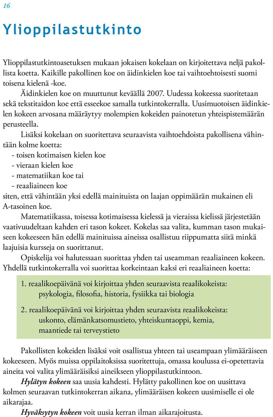 Uudessa kokeessa suoritetaan sekä tekstitaidon koe että esseekoe samalla tutkintokerralla.