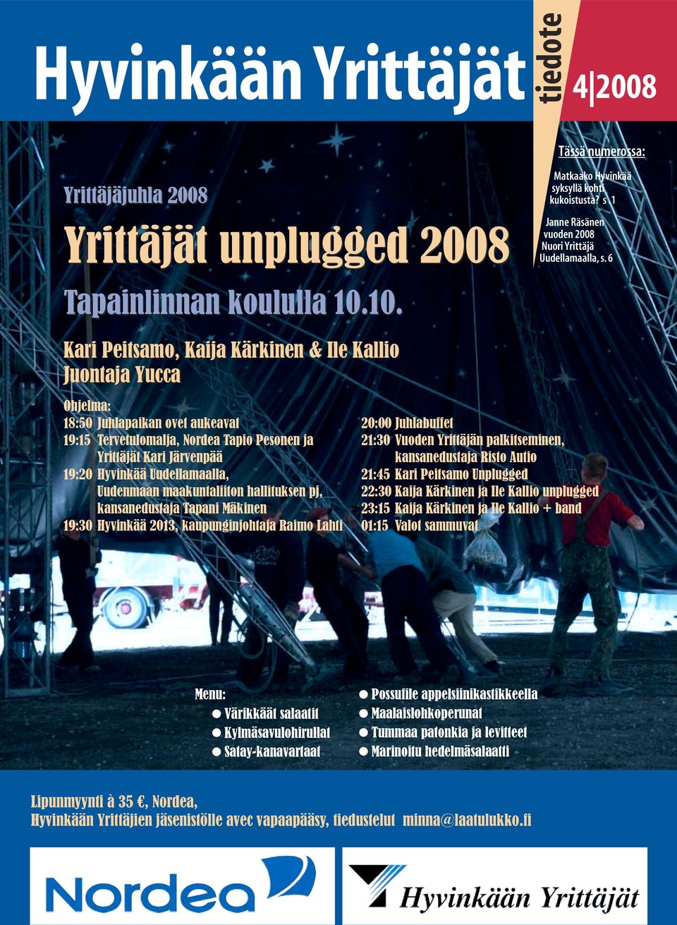 10. Kari Peitsamo, Kaija Kärkinen & Ile Kallio Juontaja Yucca Ohjelma: 18:50 Juhlapaikan ovet aukeavat 19:15 Tervetulomalja, Nordea Tapio Pesonen ja Yrittäjät Kari Järvenpää 19:20 Hyvinkää