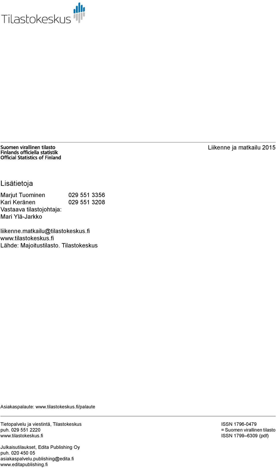 tilastokeskus.fi/palaute Tietopalvelu ja viestintä, Tilastokeskus puh. 029 551 2220 www.tilastokeskus.fi ISSN 179-0479 = Suomen virallinen tilasto ISSN 1799 309 (pdf) Julkaisutilaukset, Edita Publishing Oy puh.