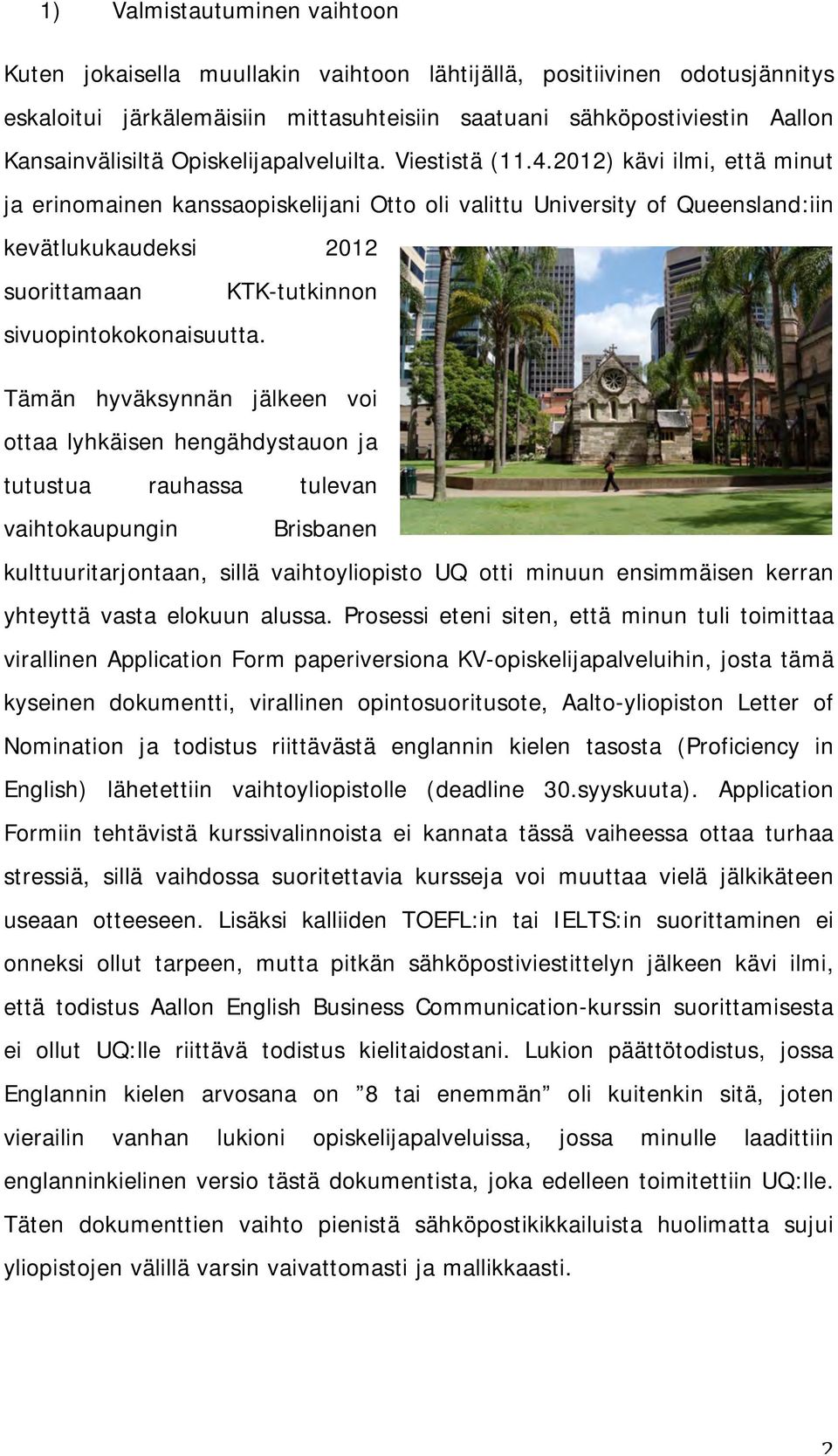 2012) kävi ilmi, että minut ja erinomainen kanssaopiskelijani Otto oli valittu University of Queensland:iin kevätlukukaudeksi 2012 suorittamaan KTK-tutkinnon sivuopintokokonaisuutta.