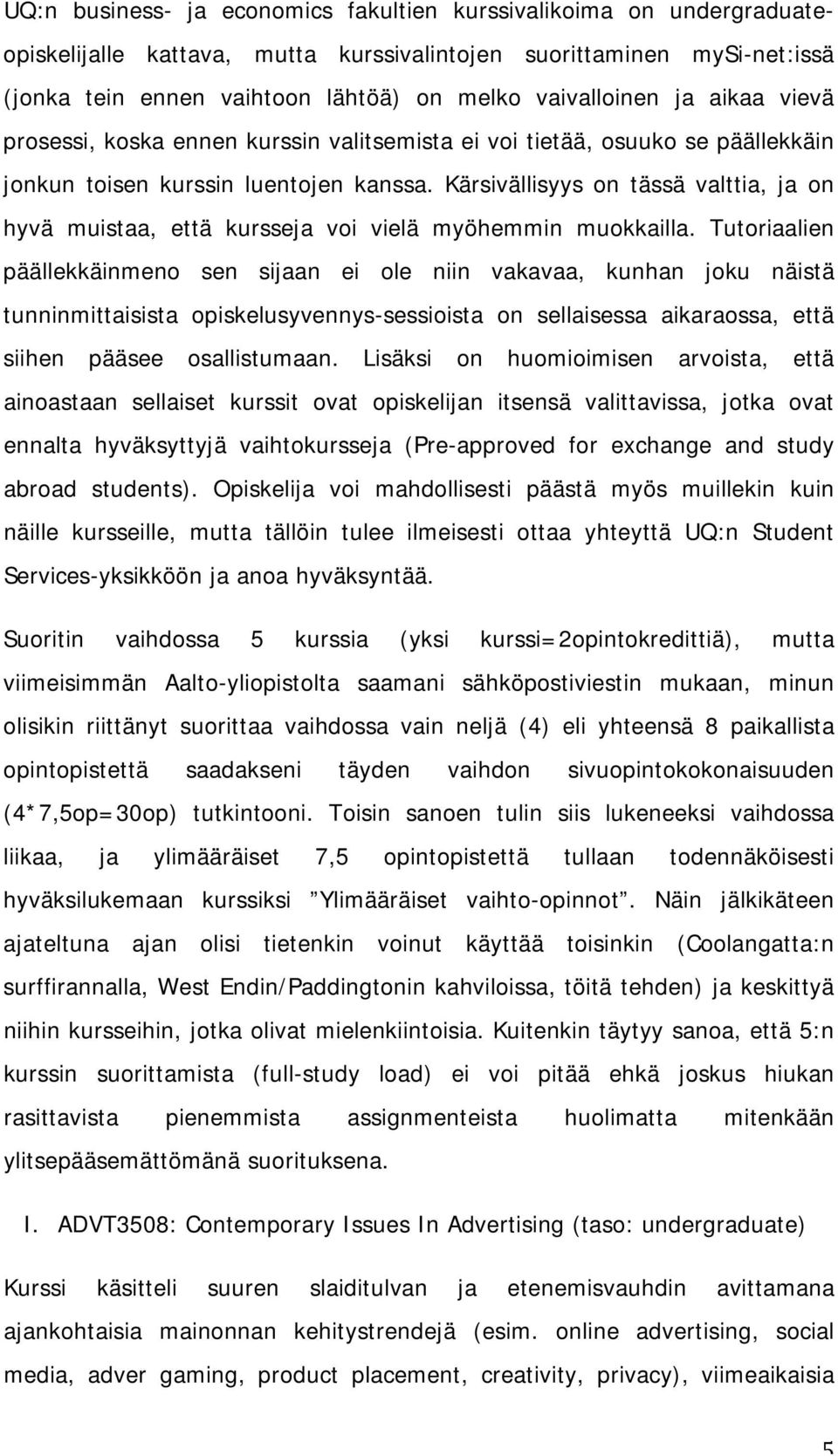 Kärsivällisyys on tässä valttia, ja on hyvä muistaa, että kursseja voi vielä myöhemmin muokkailla.