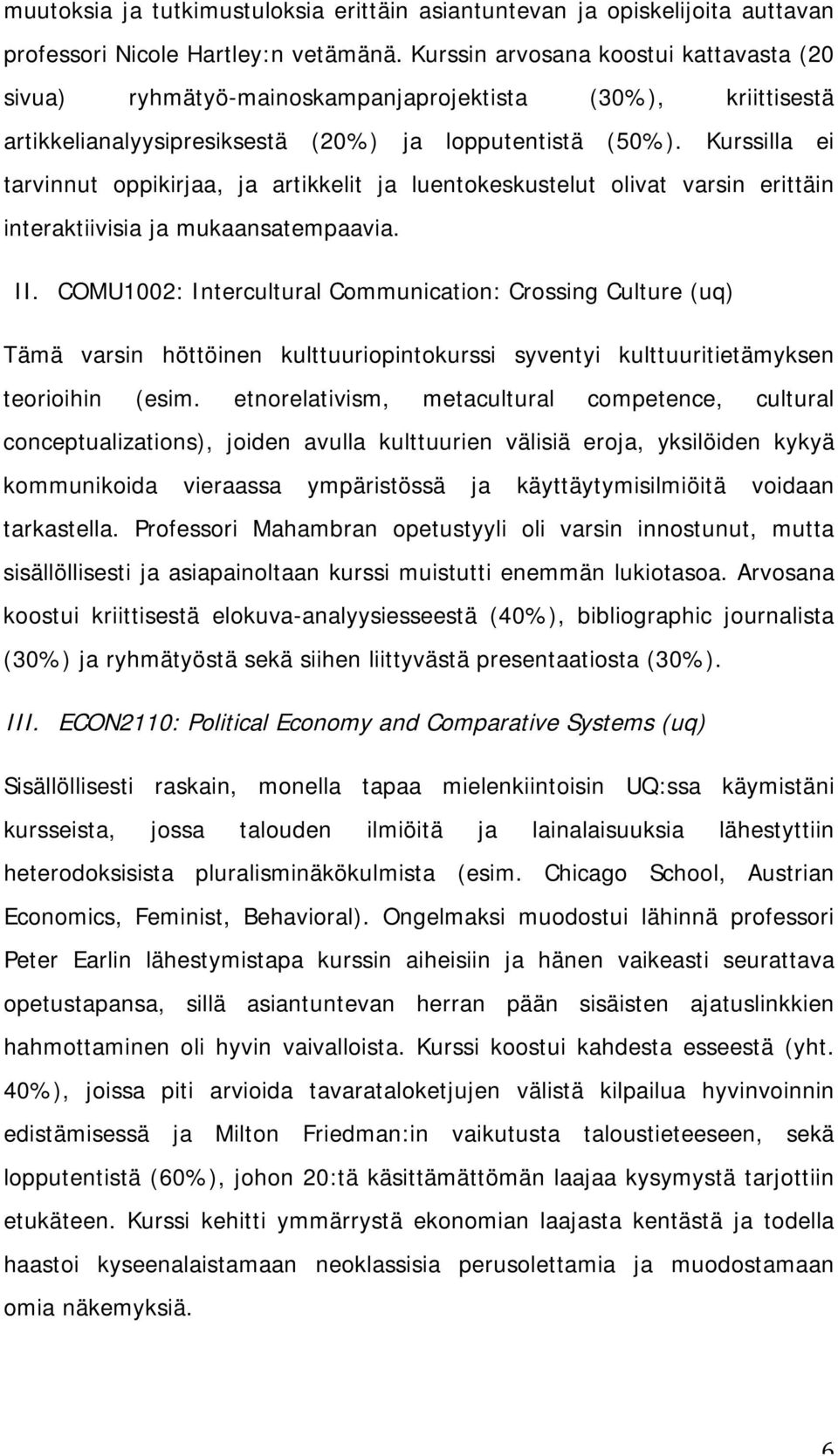 Kurssilla ei tarvinnut oppikirjaa, ja artikkelit ja luentokeskustelut olivat varsin erittäin interaktiivisia ja mukaansatempaavia. II.