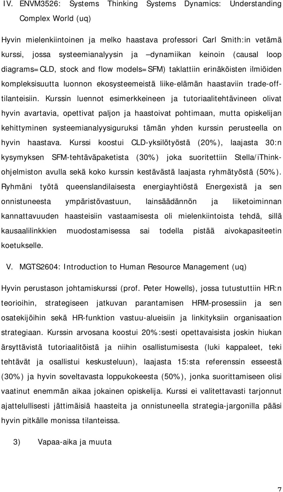 Kurssin luennot esimerkkeineen ja tutoriaalitehtävineen olivat hyvin avartavia, opettivat paljon ja haastoivat pohtimaan, mutta opiskelijan kehittyminen systeemianalyysiguruksi tämän yhden kurssin