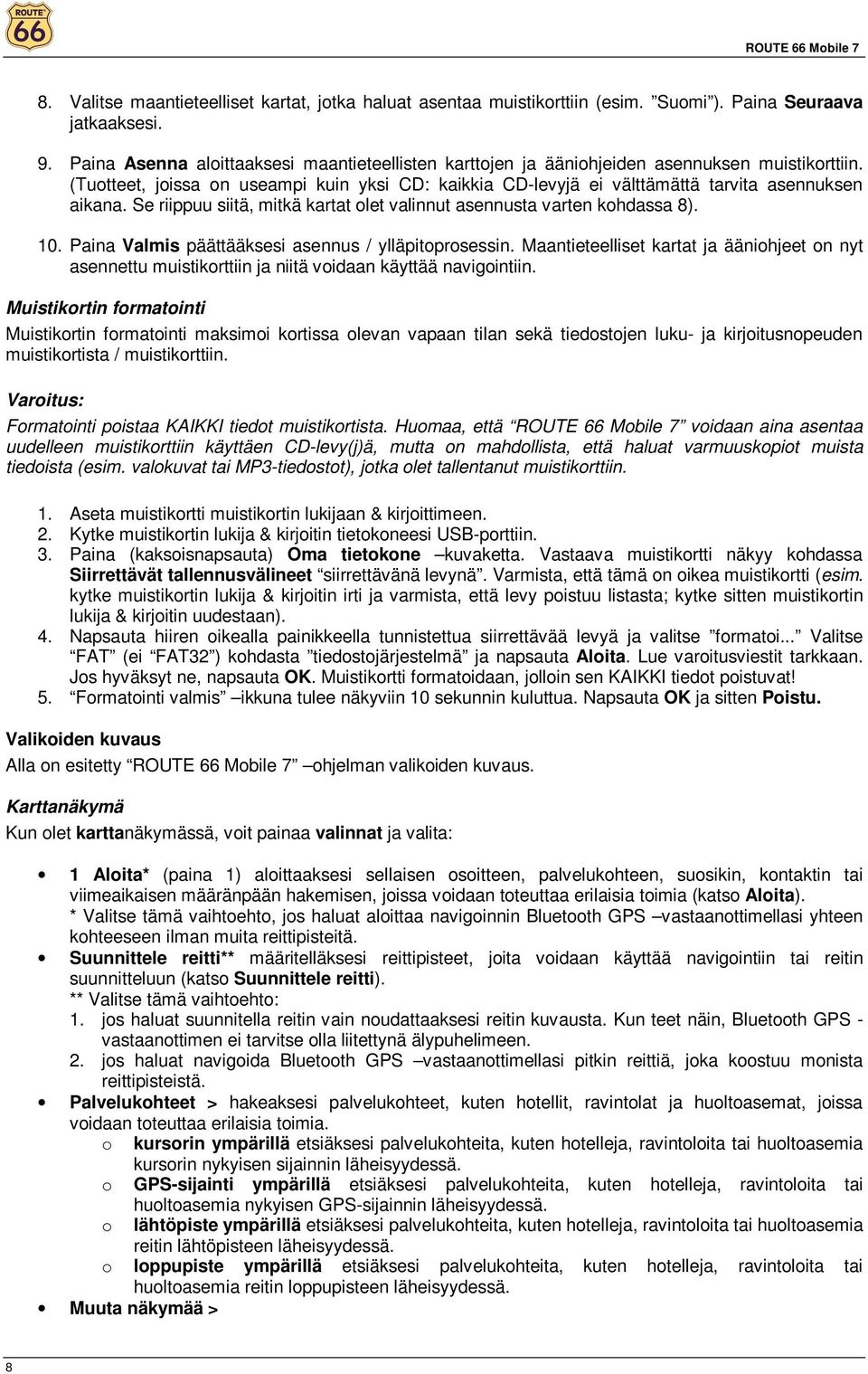 Se riippuu siitä, mitkä kartat olet valinnut asennusta varten kohdassa 8). 10. Paina Valmis päättääksesi asennus / ylläpitoprosessin.
