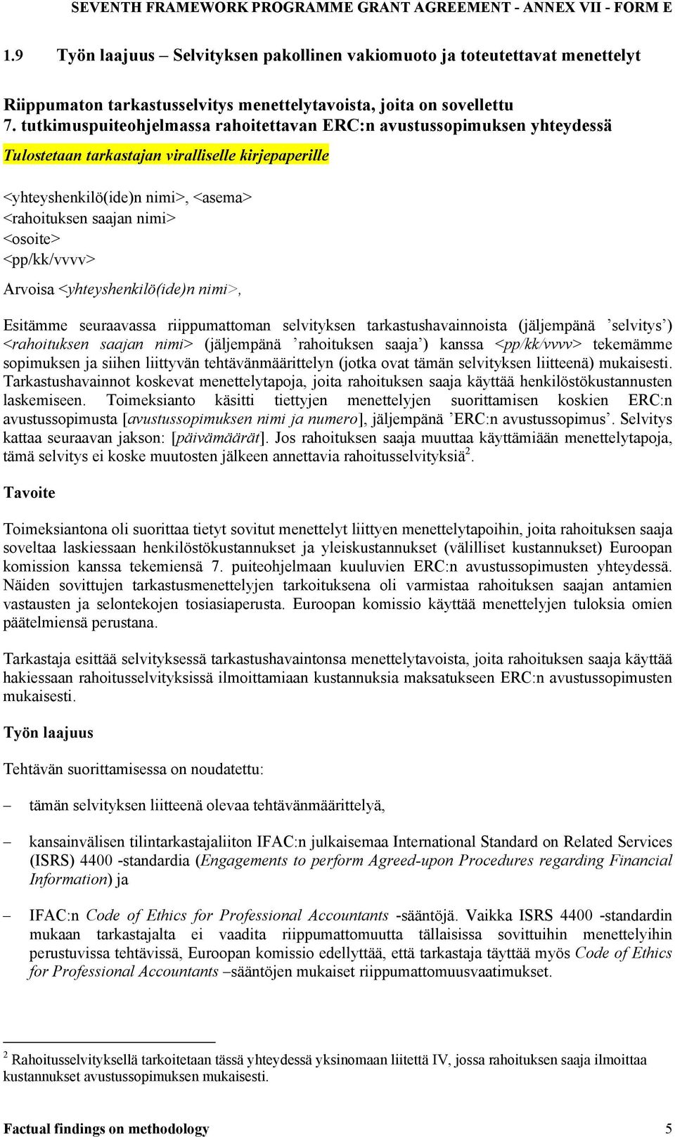 <pp/kk/vvvv> Arvoisa <yhteyshenkilö(ide)n nimi>, Esitämme seuraavassa riippumattoman selvityksen tarkastushavainnoista (jäljempänä selvitys ) <rahoituksen saajan nimi> (jäljempänä rahoituksen saaja )