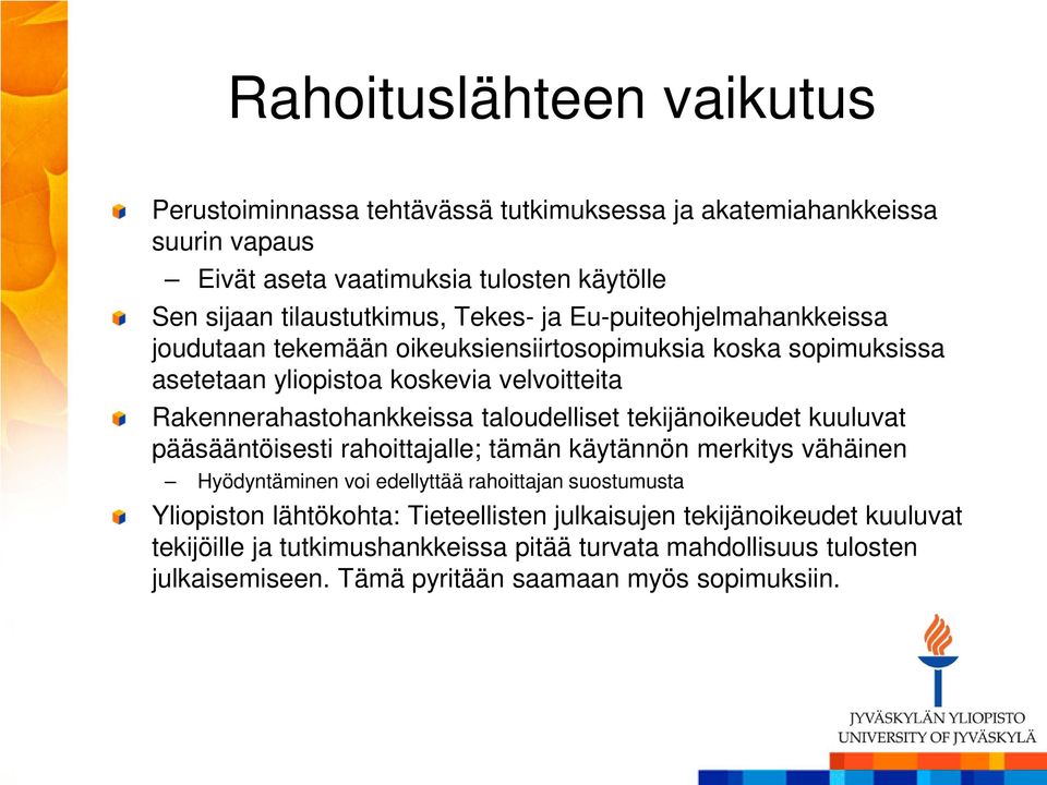 taloudelliset tekijänoikeudet kuuluvat pääsääntöisesti rahoittajalle; tämän käytännön merkitys vähäinen Hyödyntäminen voi edellyttää rahoittajan suostumusta Yliopiston