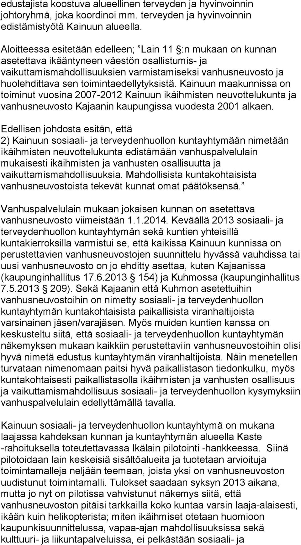 toimintaedellytyksistä. Kainuun maakunnissa on toiminut vuosina 2007-2012 Kainuun ikäihmisten neuvottelukunta ja vanhusneuvosto Kajaanin kaupungissa vuodesta 2001 alkaen.
