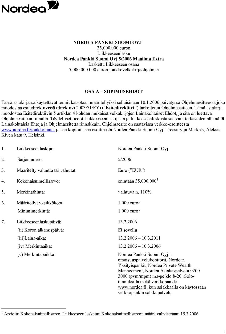 Tämä asiakirja muodostaa Esitedirektiivin 5 artiklan 4 kohdan mukaiset velkakirjojen Lainakohtaiset Ehdot, ja sitä on luettava Ohjelmaesitteen rinnalla.