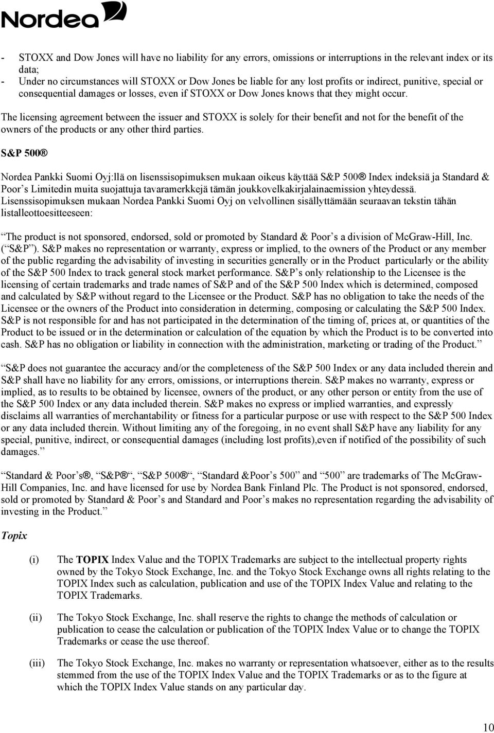 The licensing agreement between the issuer and STOXX is solely for their benefit and not for the benefit of the owners of the products or any other third parties.