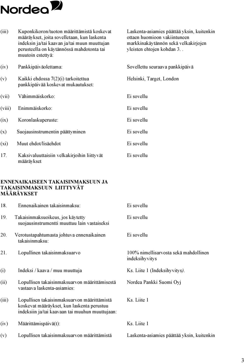 . (iv) Pankkipäiväolettama: Sovellettu seuraava pankkipäivä (v) Kaikki ehdossa 7(2)(i) tarkoitettua pankkipäivää koskevat mukautukset: Helsinki, Target, London (vii) Vähimmäiskorko: (viii)