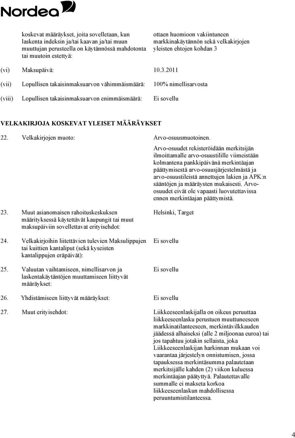 (vi) Maksupäivä: 10.3.2011 (vii) Lopullisen takaisinmaksuarvon vähimmäismäärä: 100% nimellisarvosta (viii) Lopullisen takaisinmaksuarvon enimmäismäärä: VELKAKIRJOJA KOSKEVAT YLEISET MÄÄRÄYKSET 22.