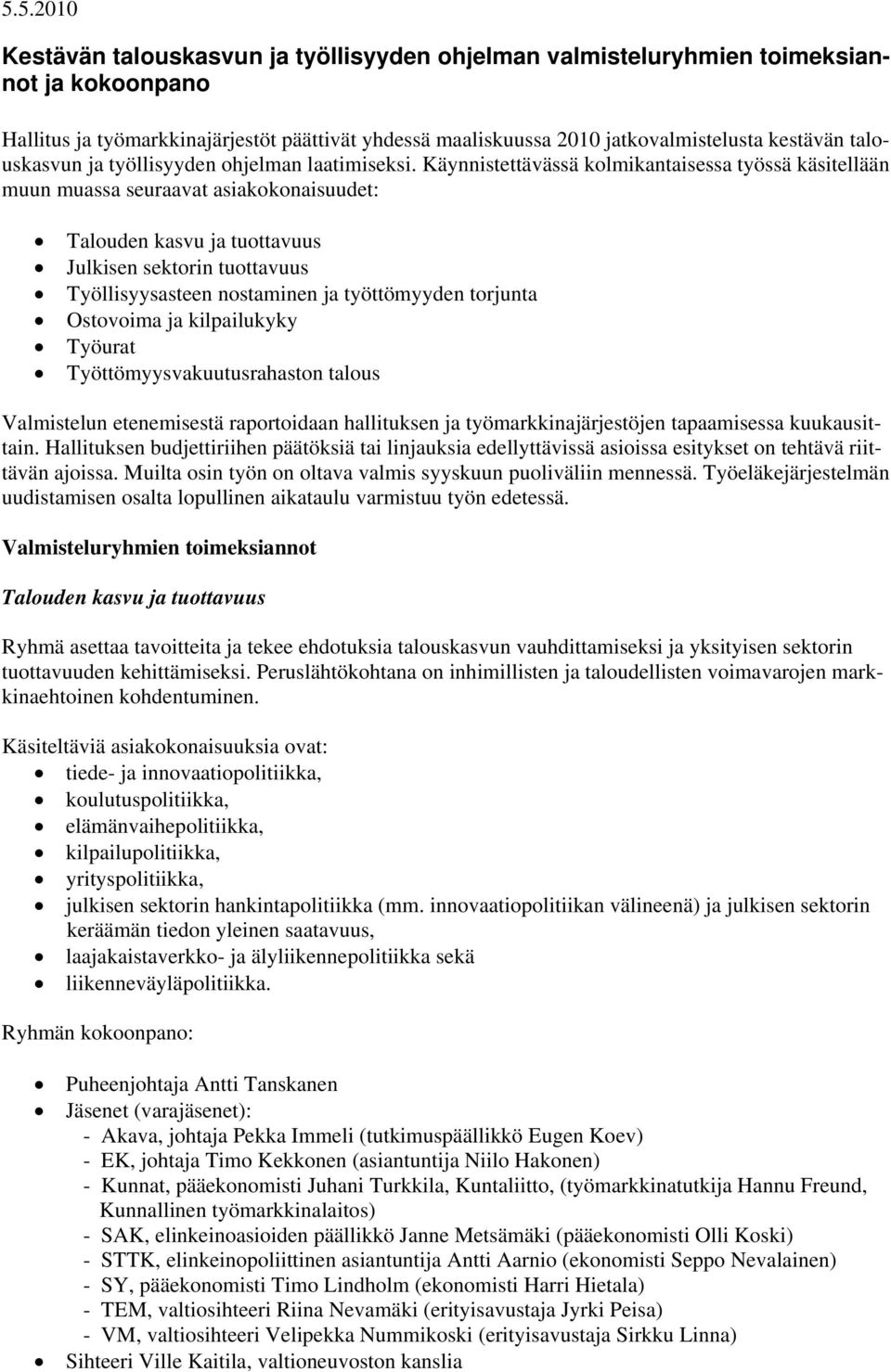 Käynnistettävässä kolmikantaisessa työssä käsitellään muun muassa seuraavat asiakokonaisuudet: Talouden kasvu ja tuottavuus Julkisen sektorin tuottavuus Työllisyysasteen nostaminen ja työttömyyden