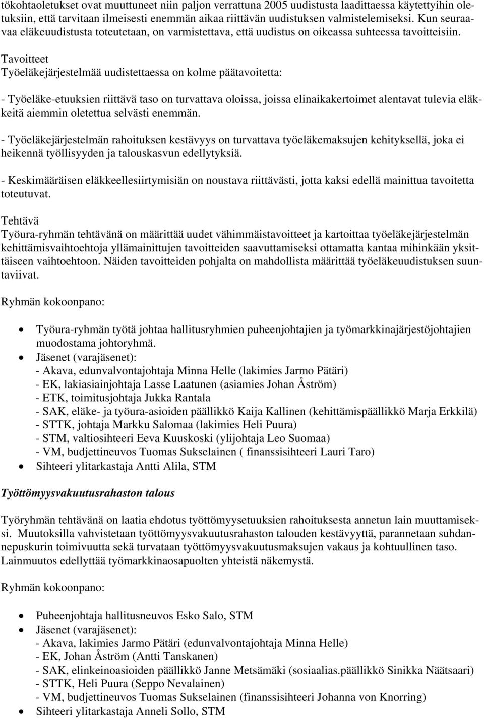 Tavoitteet Työeläkejärjestelmää uudistettaessa on kolme päätavoitetta: - Työeläke-etuuksien riittävä taso on turvattava oloissa, joissa elinaikakertoimet alentavat tulevia eläkkeitä aiemmin oletettua