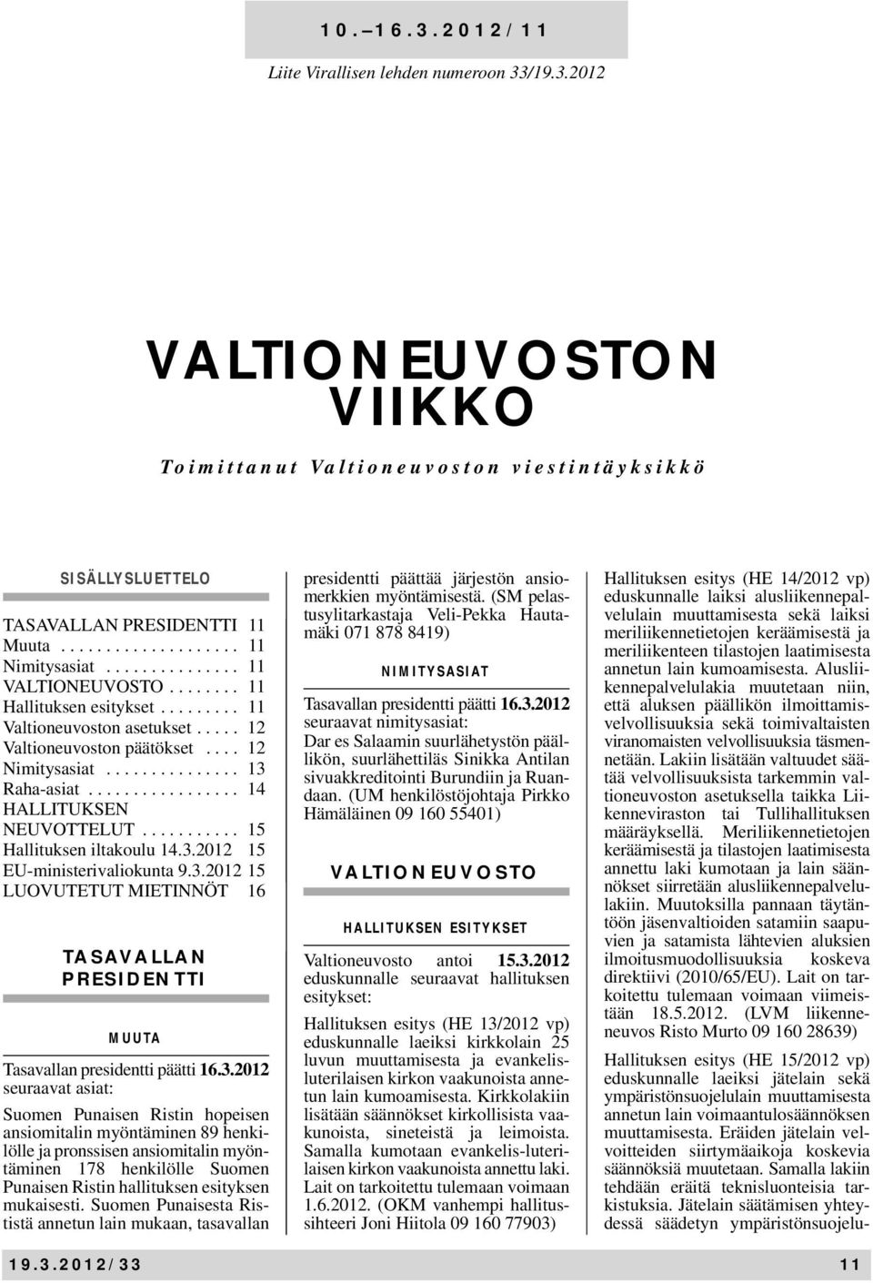 ................ 14 HALLITUKSEN NEUVOTTELUT........... 15 Hallituksen iltakoulu 14.3.2012 15 EU-ministerivaliokunta 9.3.2012 15 LUOVUTETUT MIETINNÖT 16 TASAVALLAN PRESIDENTTI MUUTA Tasavallan presidentti päätti 16.