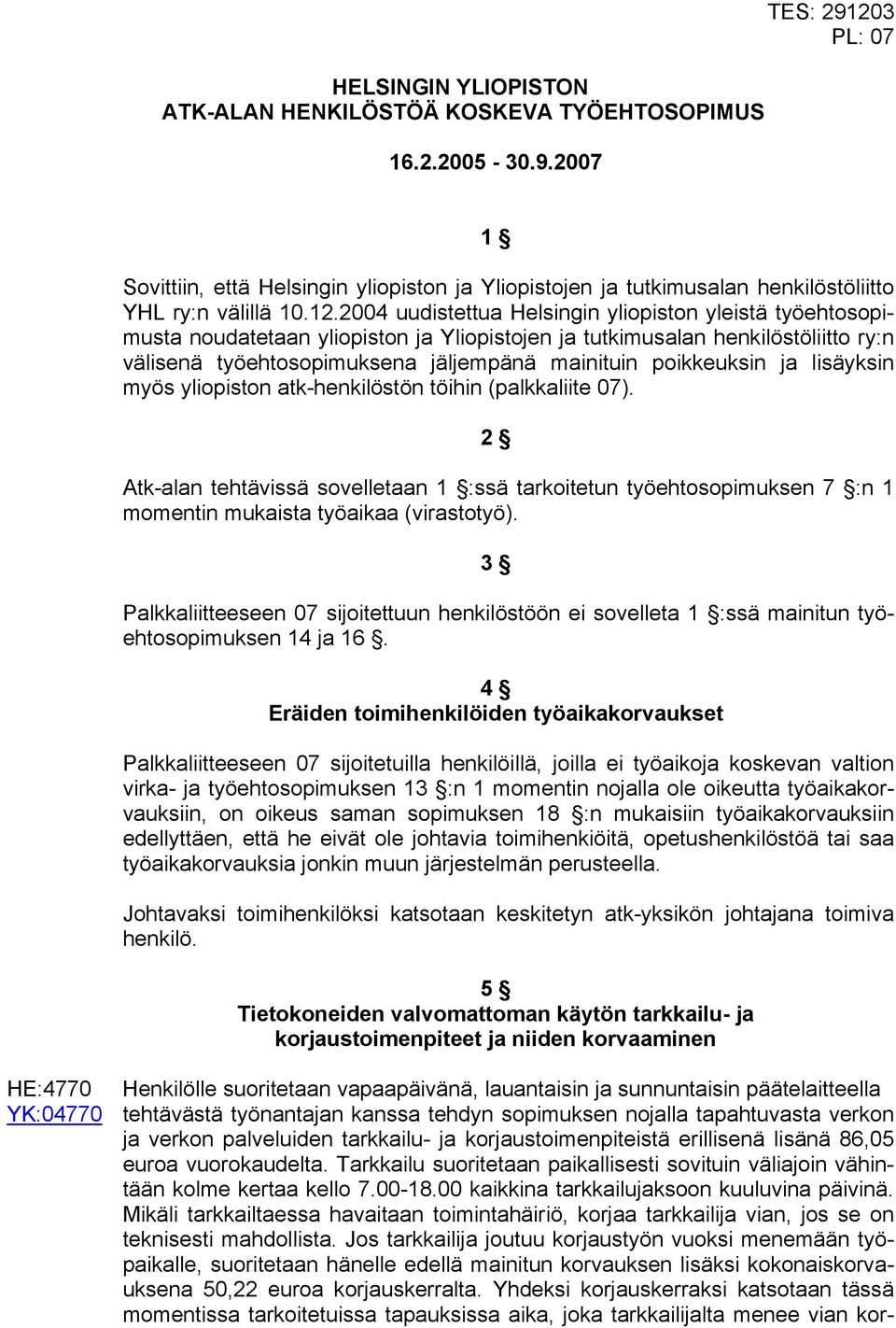 3 PL: 07 1 Sovittiin, että Helsingin yliopiston ja Yliopistojen ja tutkimusalan henkilöstöliitto YHL ry:n välillä 10.12.