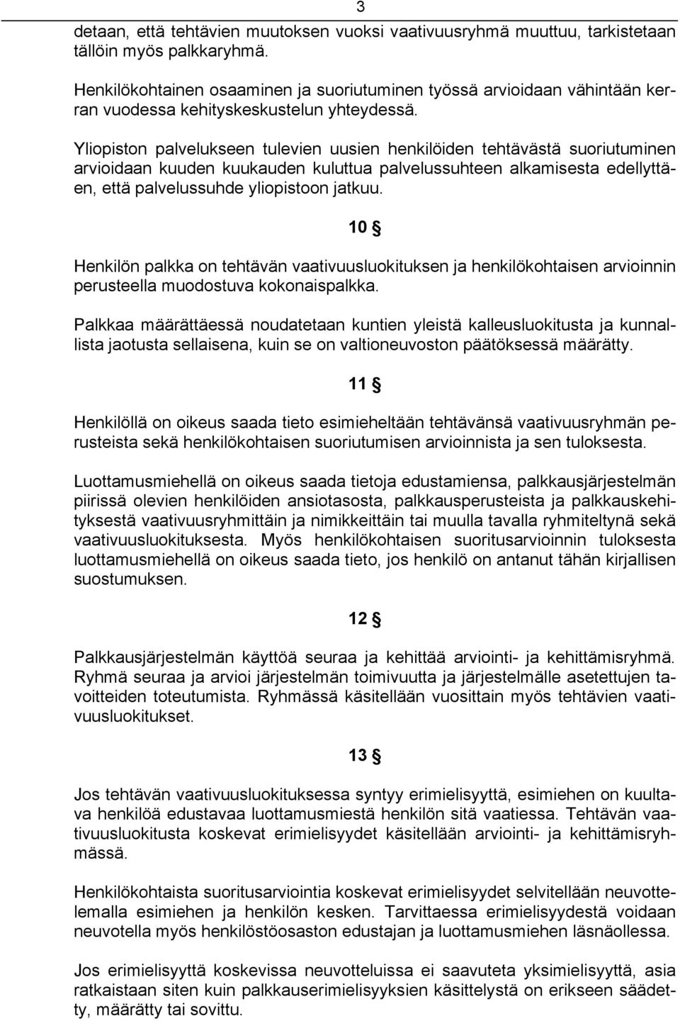 Yliopiston palvelukseen tulevien uusien henkilöiden tehtävästä suoriutuminen arvioidaan kuuden kuukauden kuluttua palvelussuhteen alkamisesta edellyttäen, että palvelussuhde yliopistoon jatkuu.