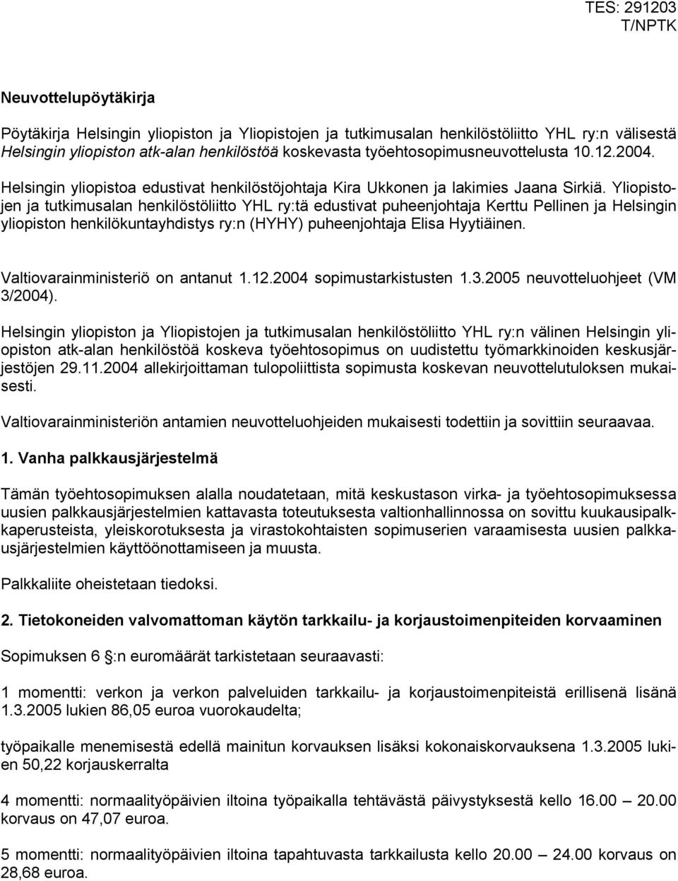 Yliopistojen ja tutkimusalan henkilöstöliitto YHL ry:tä edustivat puheenjohtaja Kerttu Pellinen ja Helsingin yliopiston henkilökuntayhdistys ry:n (HYHY) puheenjohtaja Elisa Hyytiäinen.