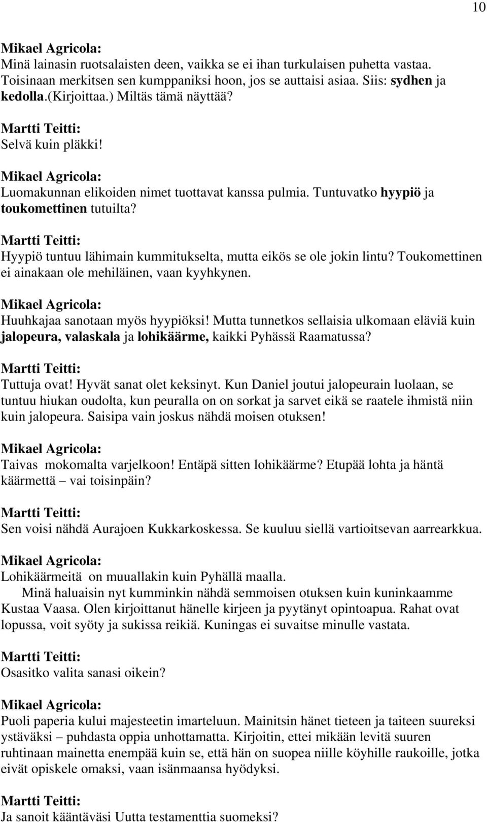 Hyypiö tuntuu lähimain kummitukselta, mutta eikös se ole jokin lintu? Toukomettinen ei ainakaan ole mehiläinen, vaan kyyhkynen. Huuhkajaa sanotaan myös hyypiöksi!