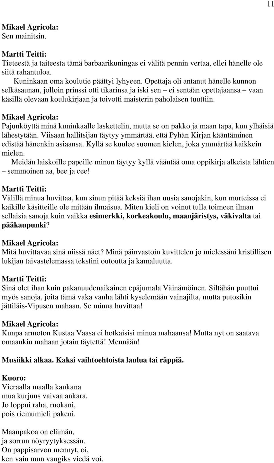 Pajunköyttä minä kuninkaalle laskettelin, mutta se on pakko ja maan tapa, kun ylhäisiä lähestytään. Viisaan hallitsijan täytyy ymmärtää, että Pyhän Kirjan kääntäminen edistää hänenkin asiaansa.