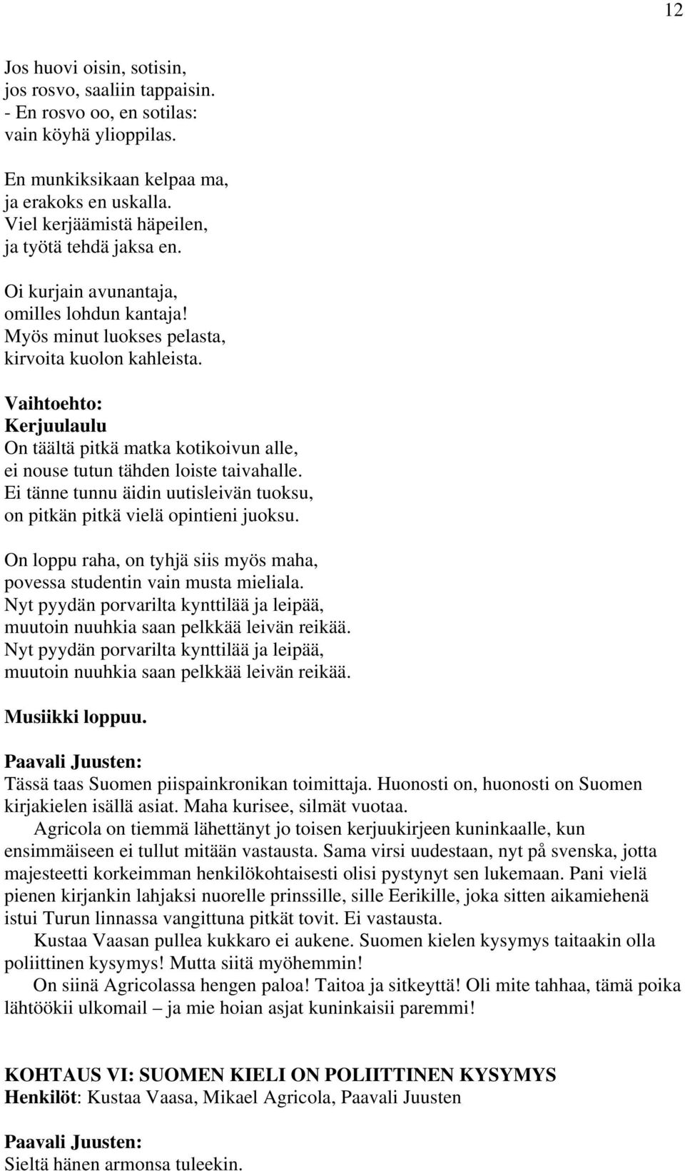 Vaihtoehto: Kerjuulaulu On täältä pitkä matka kotikoivun alle, ei nouse tutun tähden loiste taivahalle. Ei tänne tunnu äidin uutisleivän tuoksu, on pitkän pitkä vielä opintieni juoksu.