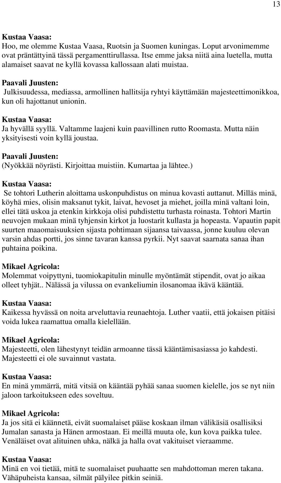 Julkisuudessa, mediassa, armollinen hallitsija ryhtyi käyttämään majesteettimonikkoa, kun oli hajottanut unionin. Ja hyvällä syyllä. Valtamme laajeni kuin paavillinen rutto Roomasta.