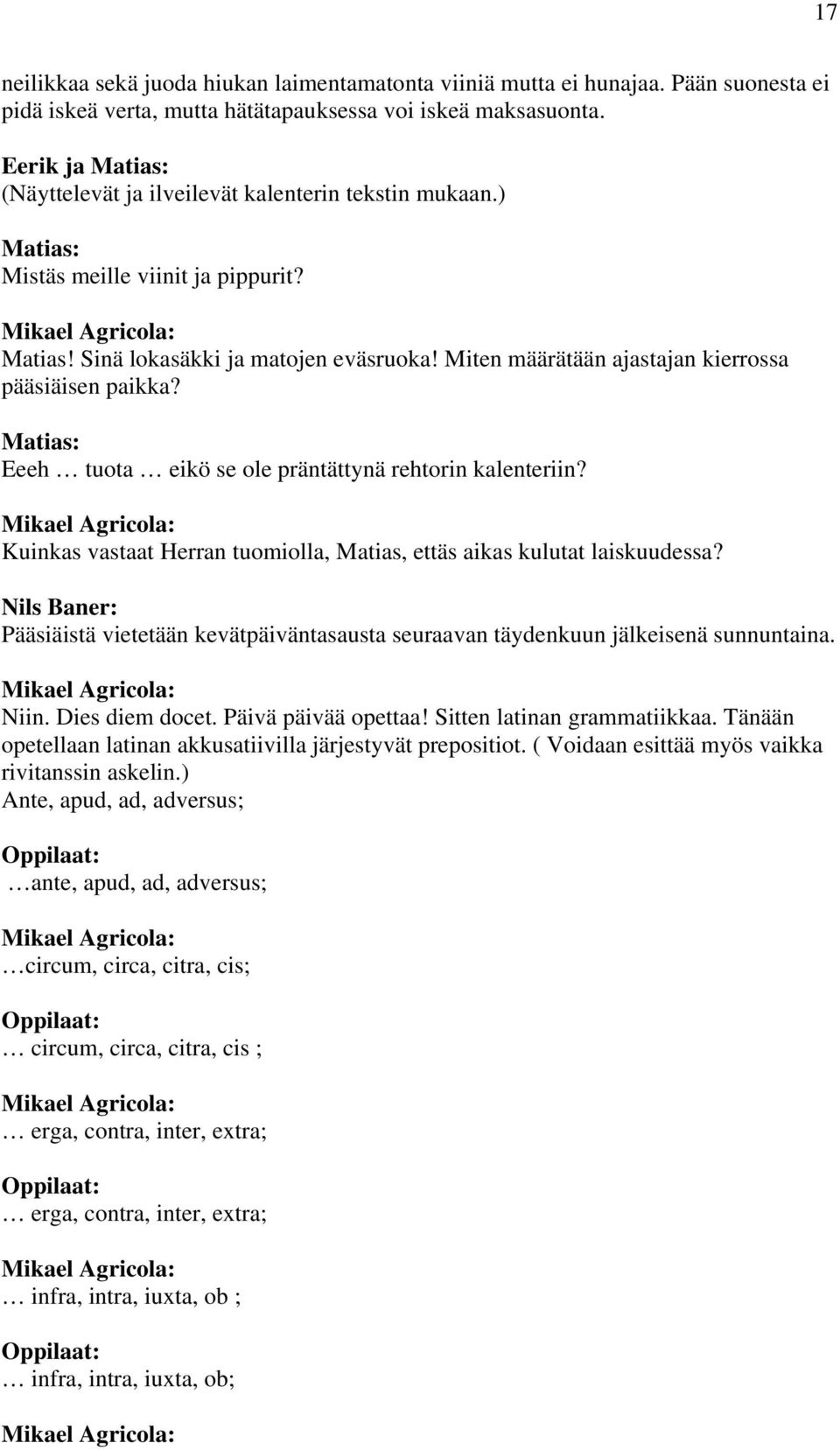 Miten määrätään ajastajan kierrossa pääsiäisen paikka? Matias: Eeeh tuota eikö se ole präntättynä rehtorin kalenteriin? Kuinkas vastaat Herran tuomiolla, Matias, ettäs aikas kulutat laiskuudessa?