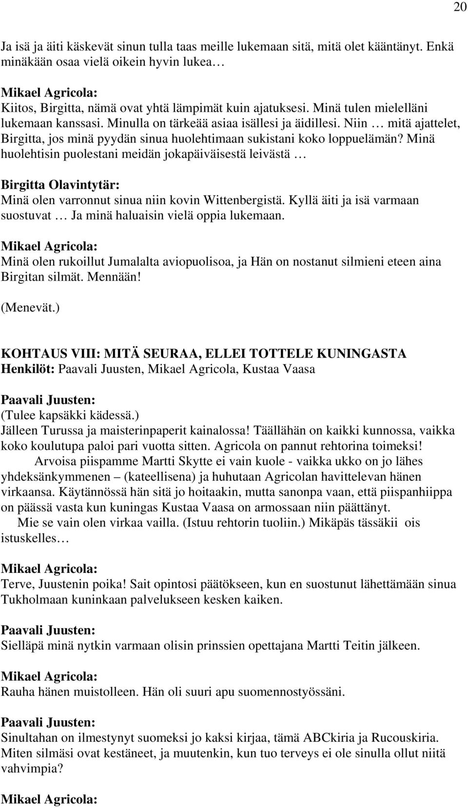 Minä huolehtisin puolestani meidän jokapäiväisestä leivästä Birgitta Olavintytär: Minä olen varronnut sinua niin kovin Wittenbergistä.