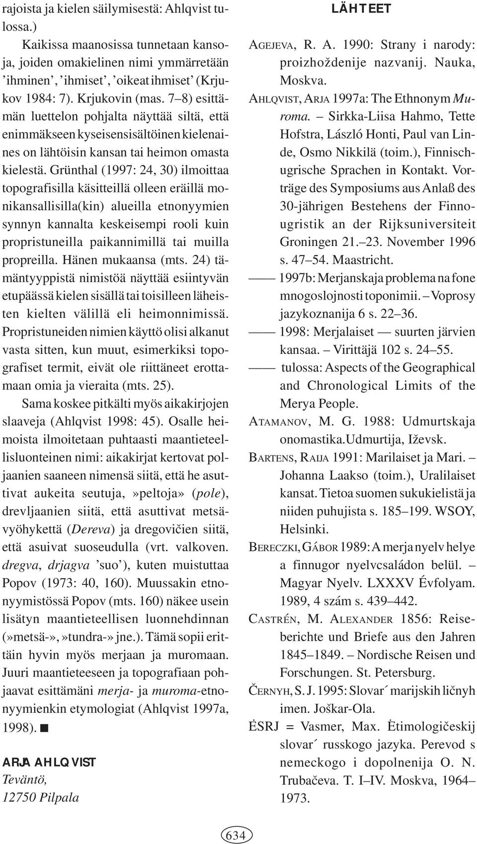 Grünthal (1997: 24, 30) ilmoittaa topografisilla käsitteillä olleen eräillä monikansallisilla(kin) alueilla etnonyymien synnyn kannalta keskeisempi rooli kuin propristuneilla paikannimillä tai muilla