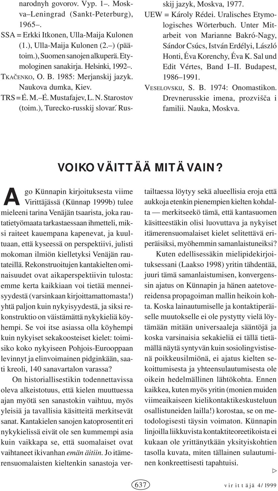 A go Künnapin kirjoituksesta viime Virittäjässä (Künnap 1999b) tulee mieleeni tarina Venäjän tsaarista, joka rautatietyömaata tarkastaessaan ihmetteli, miksi raiteet kauempana kapenevat, ja
