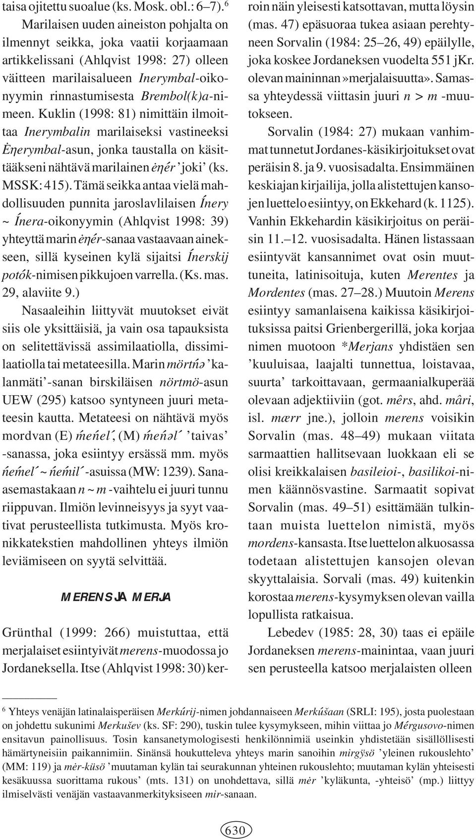 Brembol(k)a-nimeen. Kuklin (1998: 81) nimittäin ilmoittaa Inerymbalin marilaiseksi vastineeksi ıenerymbal-asun, jonka taustalla on käsittääkseni nähtävä marilainen ien7er joki (ks. MSSK: 415).